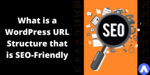 What is a WordPress URL Structure that is SEO-Friendly (Search Engine Optimization)?